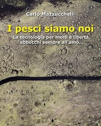 I pesci siamo noi. La tecnologia per molti è libertà, abbocchi sempre all’amo…
