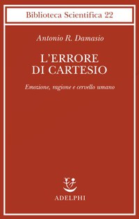 L'errore di Cartesio. Emozione, ragione e cervello umano
