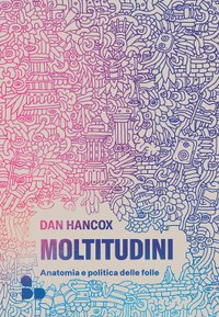 Moltitudini. Anatomia e politica delle folle