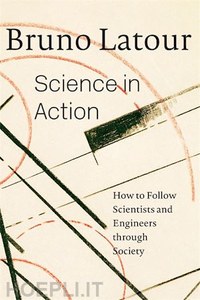 Science in Action – How to Follow Scientists & Engineers Through Society