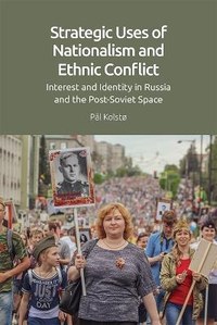 Strategic Uses of Nationalism and Ethnic Conflict: Interest and Identity in Russia and the Post-Soviet Space