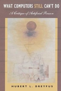 What Computers Still Can't Do: A Critique of Artificial Reason